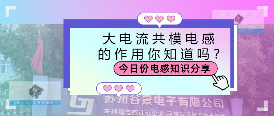 大電流共模電感的作用你知道嗎? 1 蘇州谷景電子有限公司 1